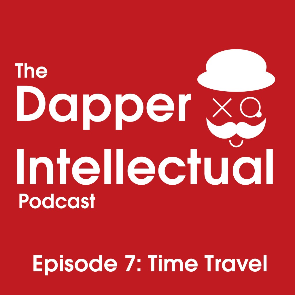 Dapper Intellectual Podcast Episode 7 Time Travel
